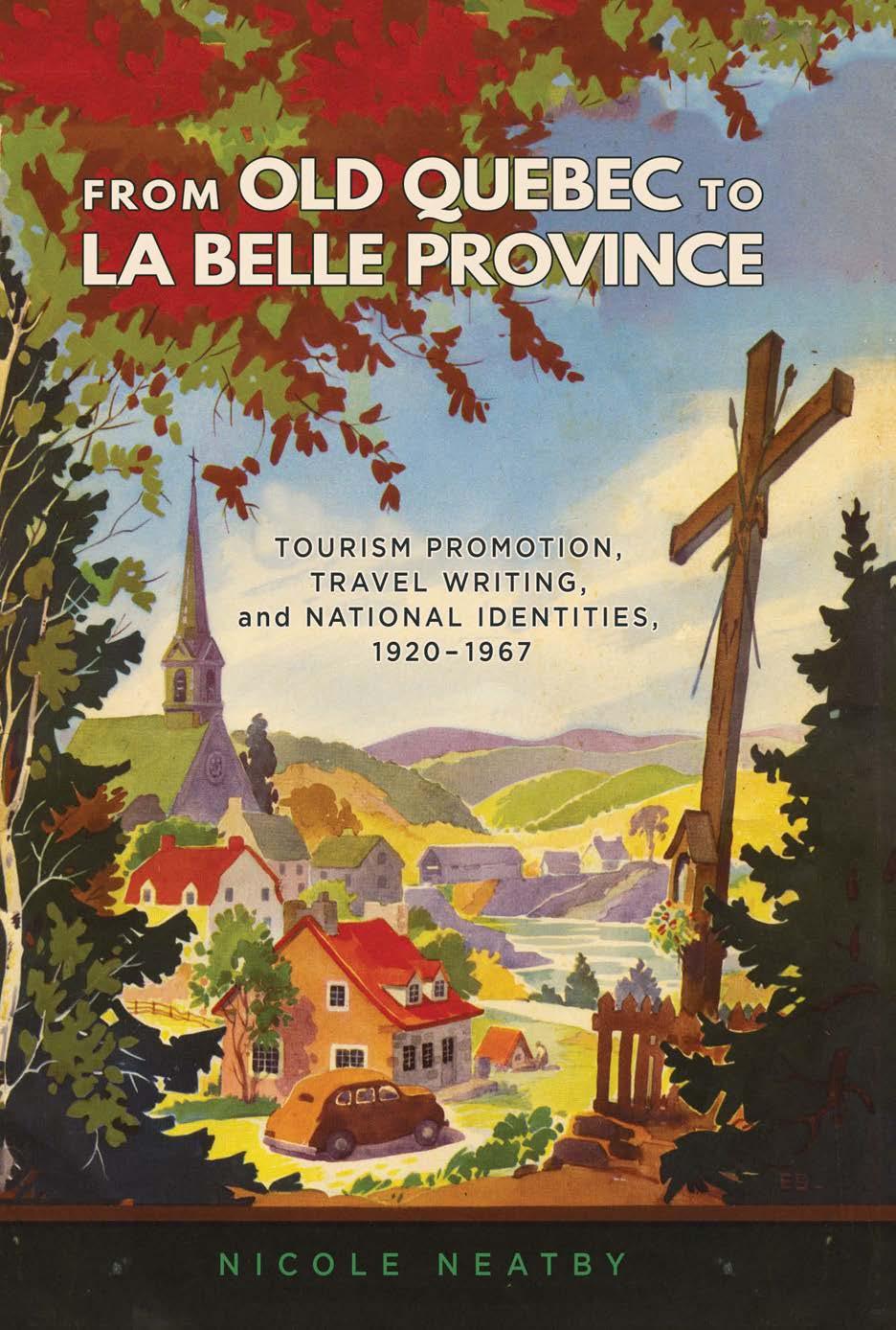 From Old Quebec to La Belle Province: Tourism Promotion, Travel Writing, and National Identities, 1920-1967 by Nicole Neatby