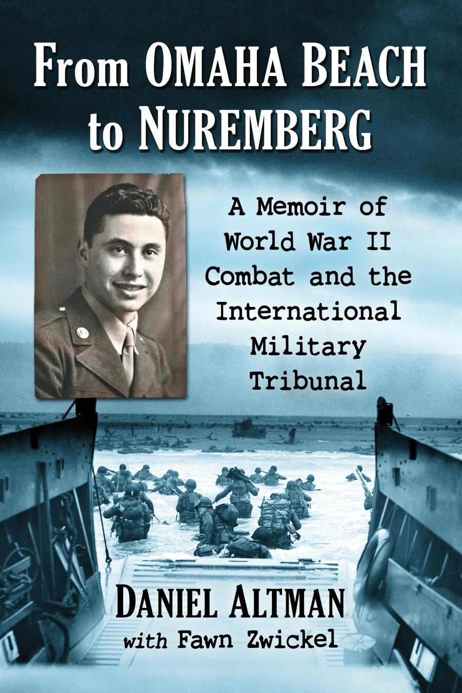 From Omaha Beach to Nuremberg : A Memoir of World War II Combat and the International Military Tribunal by Daniel Altman and Fawn Zwickel