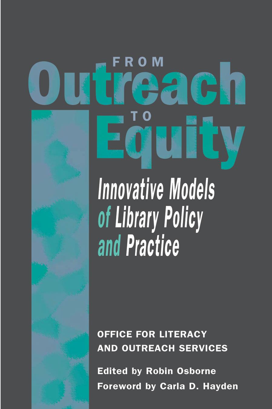 From Outreach to Equity: Innovative Models of Library Policy and Practice by Carla D. Hayden Robin Osborne