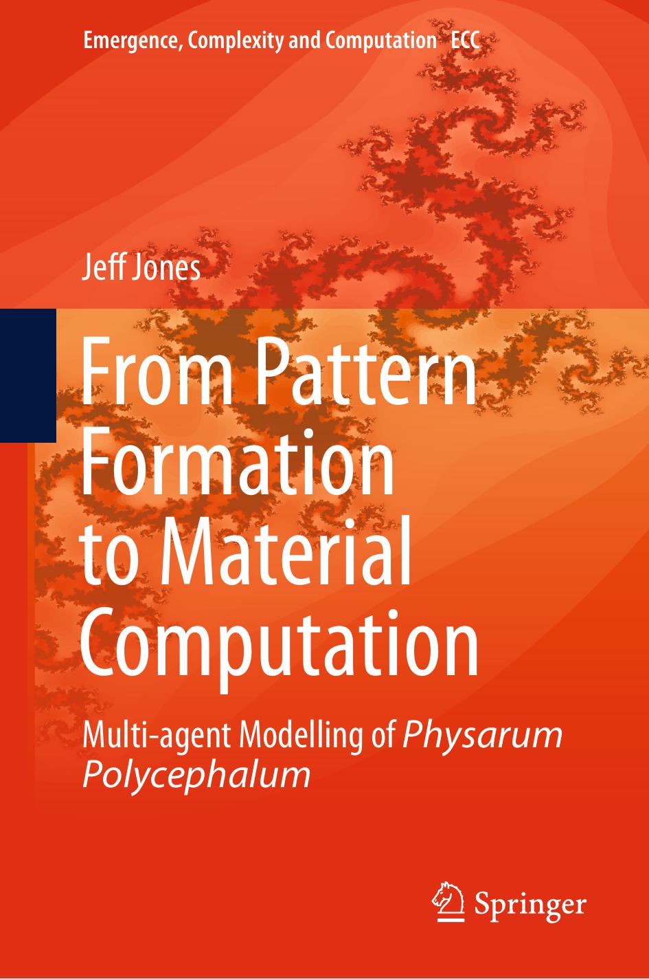 From Pattern Formation to Material Computation: Multi-agent Modelling of Physarum Polycephalum by Jeff Jones (auth.)