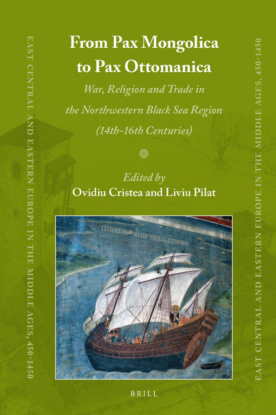 From Pax Mongolica to Pax Ottomanica: War, Religion and Trade in the Northwestern Black Sea Region (14th-16th Centuries) by Ovidiu Cristea Liviu Pilat (eds.)