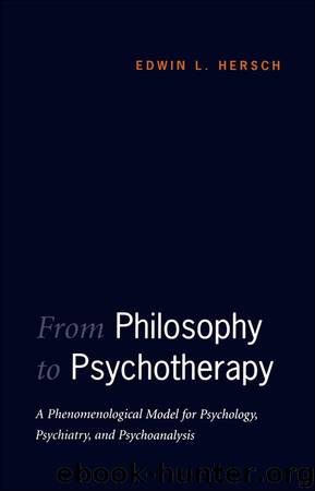 From Philosophy to Psychotherapy: A Phenomenological Model for Psychology, Psychiatry, and Psychoanalysis (Heritage) by Hersch Edwin L