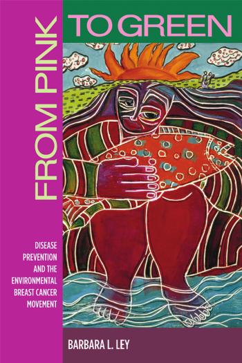 From Pink to Green: Disease Prevention and the Environmnetal Breast Cancer Movement (Critical Issues in Health and Medicine) by Barbara L. Ley