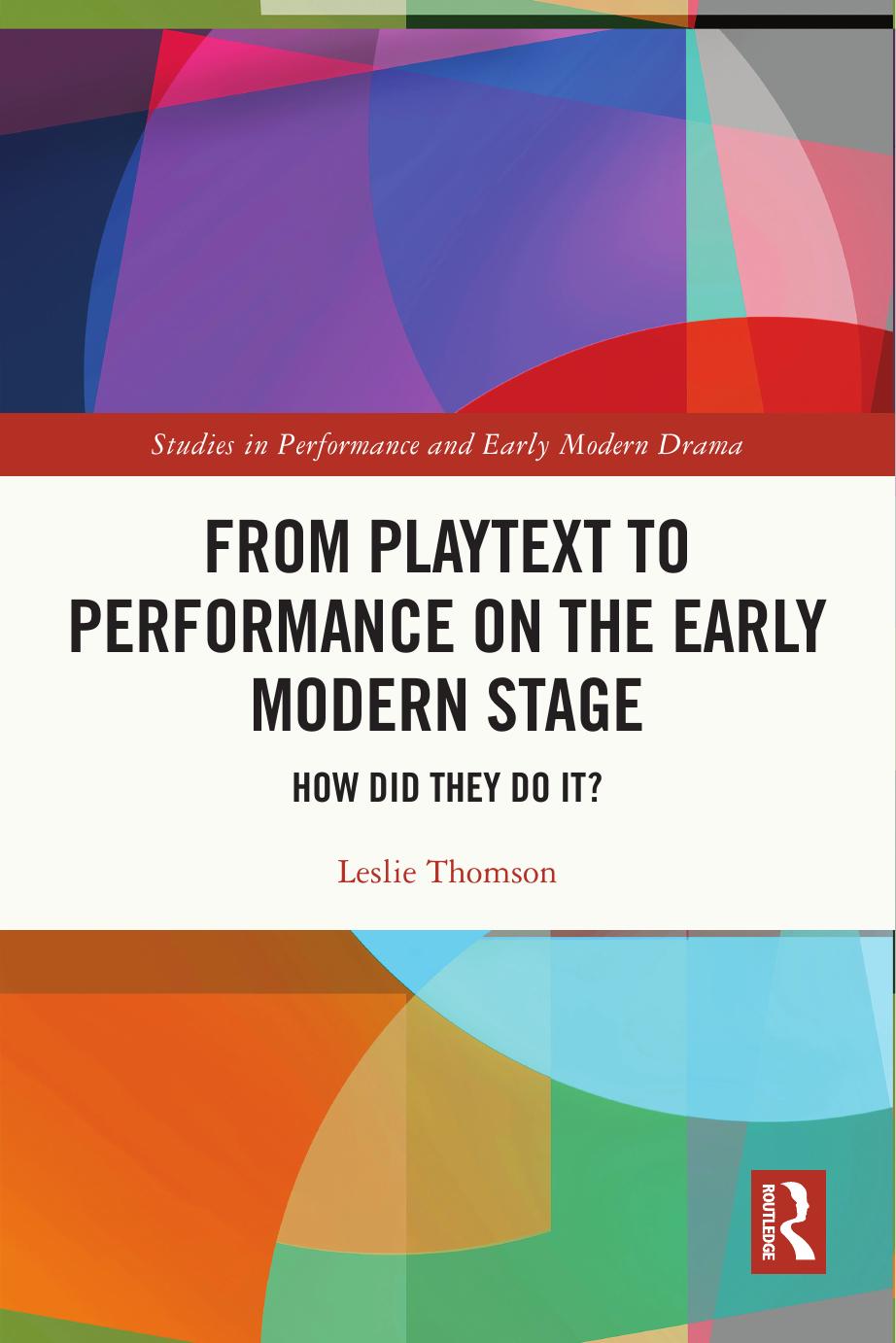From Playtext to Performance on the Early Modern Stage: How Did They Do It? by Leslie Thomson