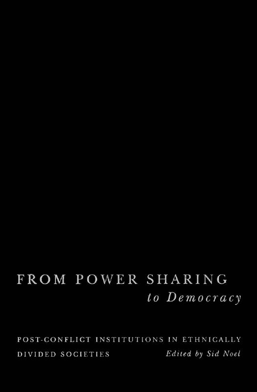 From Power Sharing to Democracy : Post-Conflict Institutions in Ethnically Divided Societies by Sid Noel