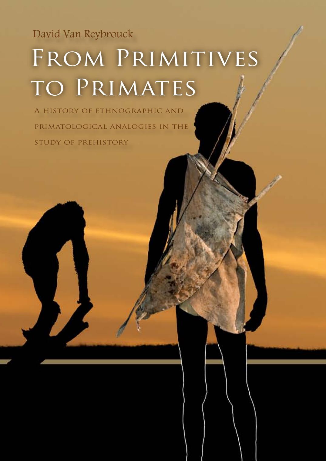 From Primitives to Primates: A History of Ethnographic and primatological analogies in the study of prehistory by David Van Reybrouck