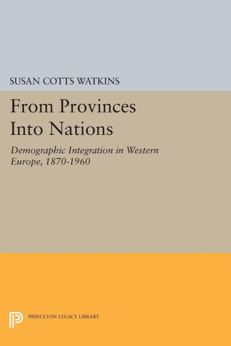 From Provinces into Nations: Demographic Integration in Western Europe, 1870-1960 by Susan Cotts Watkins