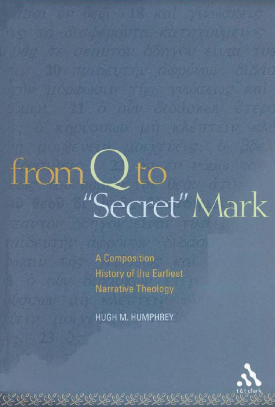 From Q to "Secret" Mark: A Composition History of the Earliest Narrative Theology by Hugh M. Humphrey
