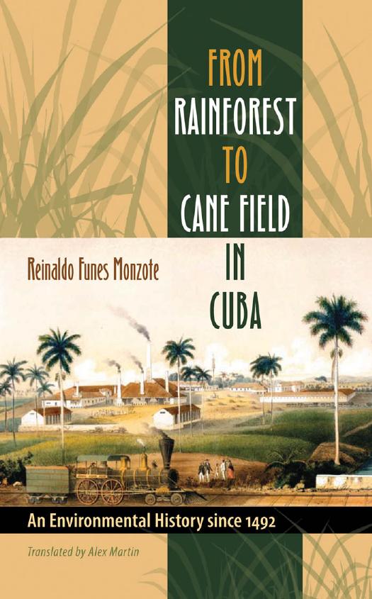 From Rainforest to Cane Field in Cuba: An Environmental History since 1492 by Reinaldo Funes Monzote; Alex Martin