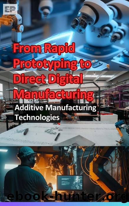 From Rapid Prototyping to Direct Digital Manufacturing: Additive Manufacturing Technologies by Educohack Press