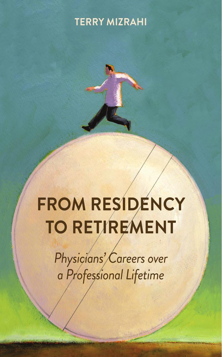 From Residency to Retirement : Physicians' Careers over a Professional Lifetime by Terry Mizrahi