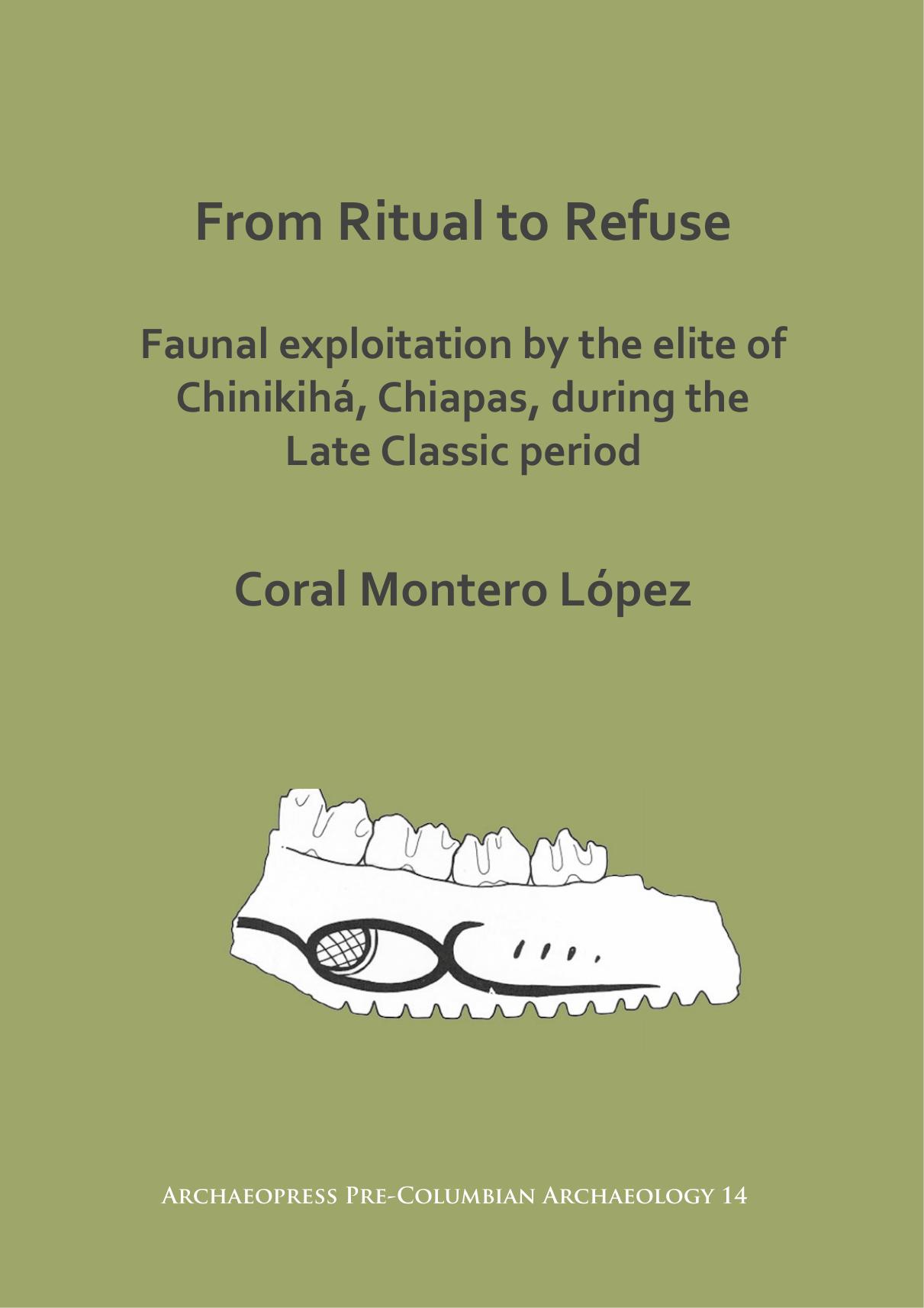 From Ritual to Refuse: Faunal Exploitation by the Elite of ChinikihÃ¡, Chiapas, during the Late Classic Period by Coral Montero López