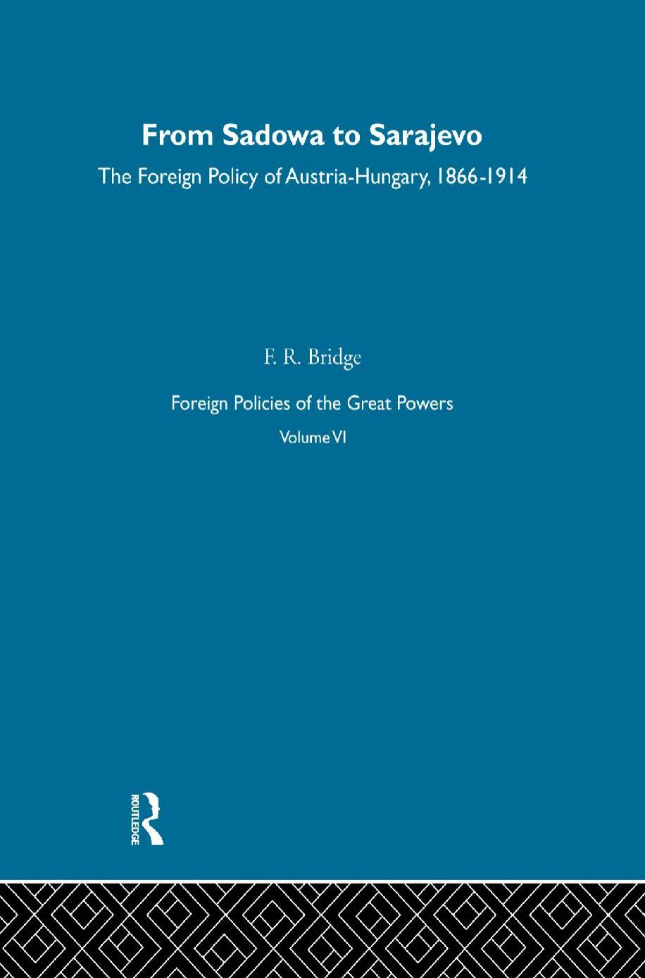 From Sadowa to Sarajevo : the foreign policy of Austria-Hungary, 1866-1914 by F R Bridge