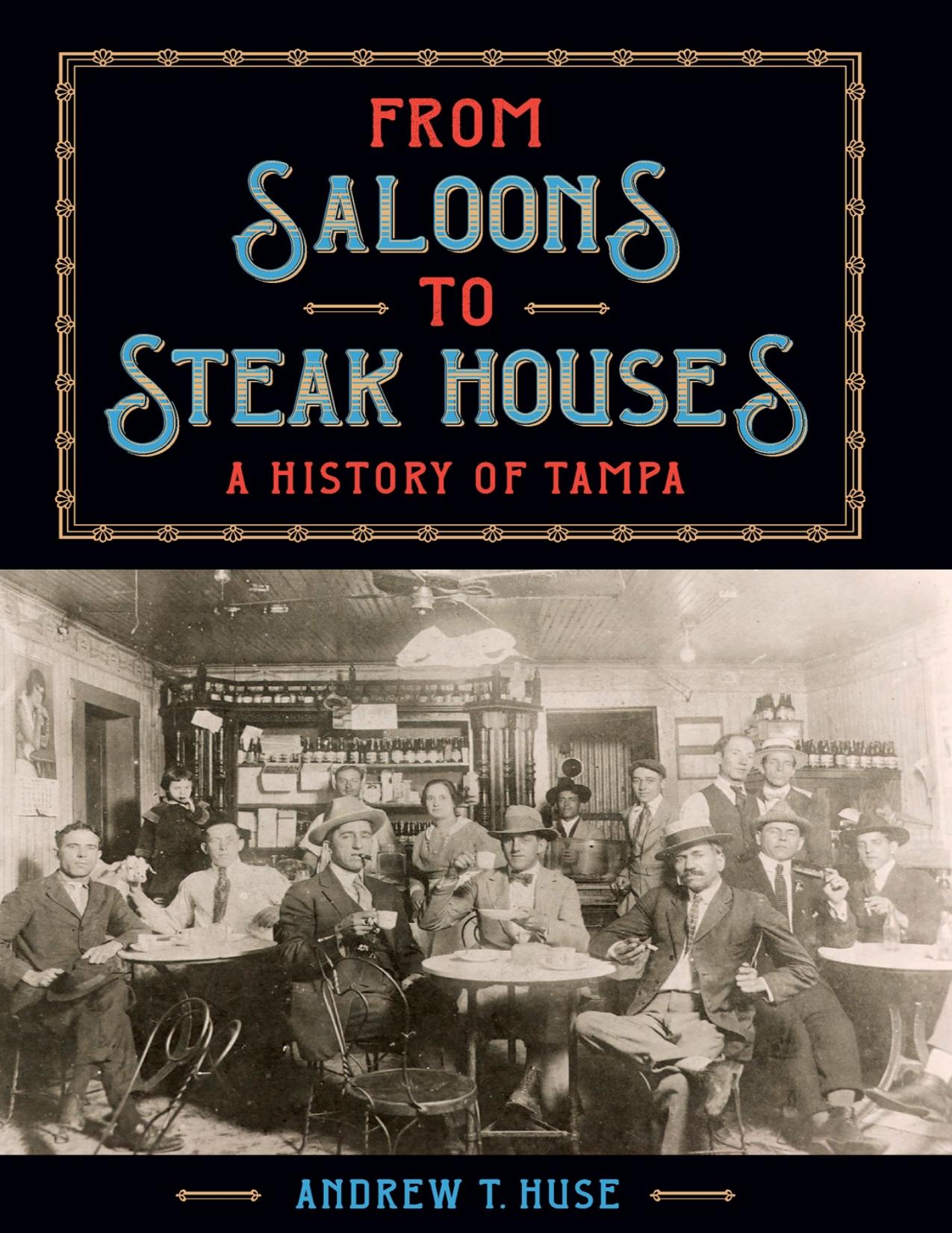 From Saloons to Steak Houses: A History of Tampa by Andrew T. Huse