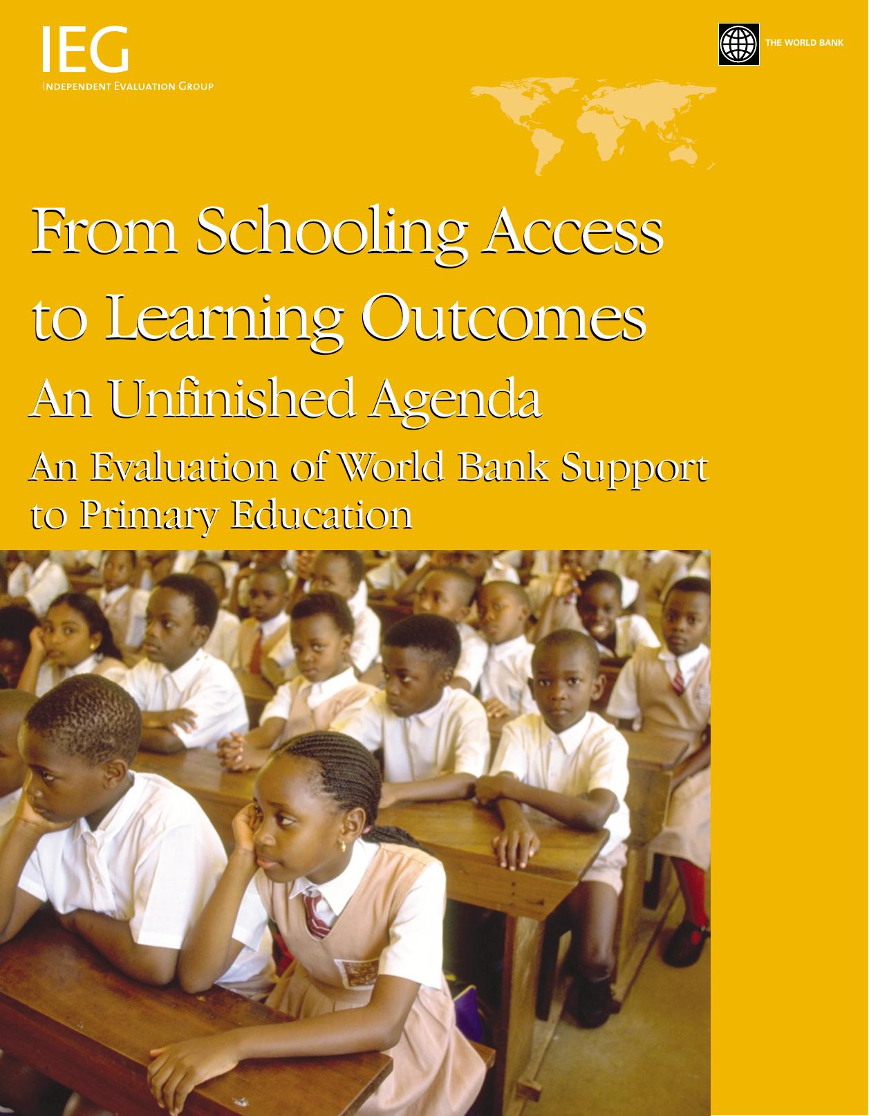 From Schooling Access to Learning Outcomes: An Unfinished Agenda: An Evaluation of World Bank Support to Primary Education by World Bank Independent Evaluation Group