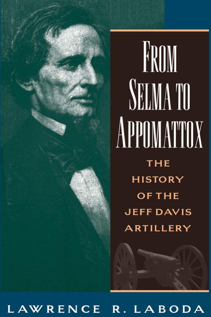 From Selma to Appomattox: The History of the Jeff Davis Artillery by Lawrence R. Laboda