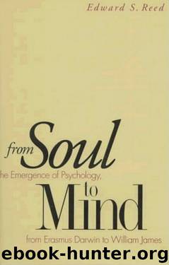 From Soul to Mind: The Emergence of Psychology, from Erasmus Darwin to William James by Edward S. Reed