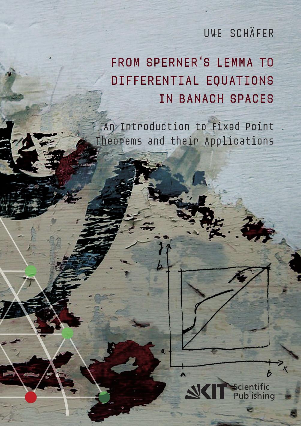 From Sperner’s Lemma to Differential Equations in Banach Spaces : An Introduction to Fixed Point Theorems and their Application by Unknow