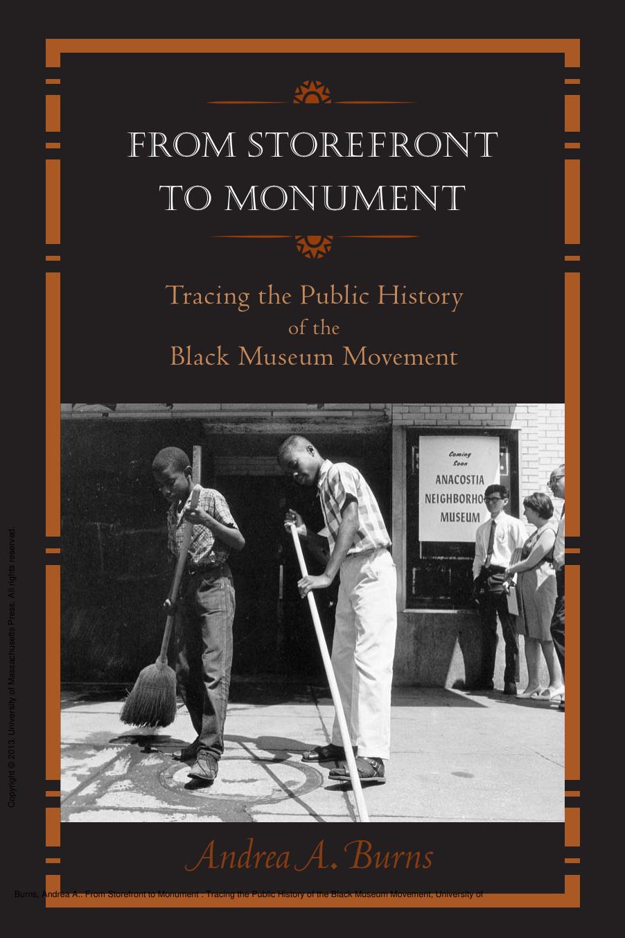 From Storefront to Monument : Tracing the Public History of the Black Museum Movement by Andrea A. Burns