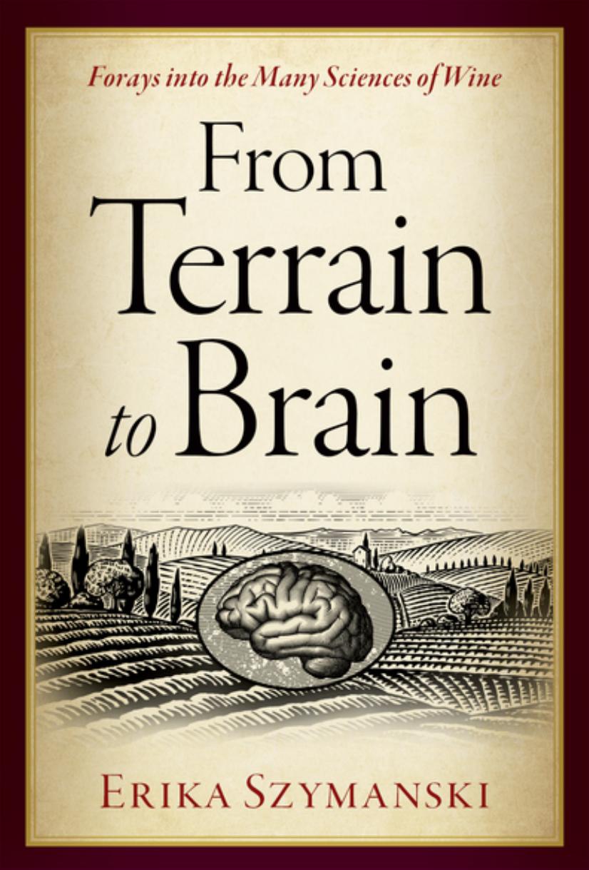 From Terrain to Brain: Forays into the Many Sciences of Wine by Erika Szymanski