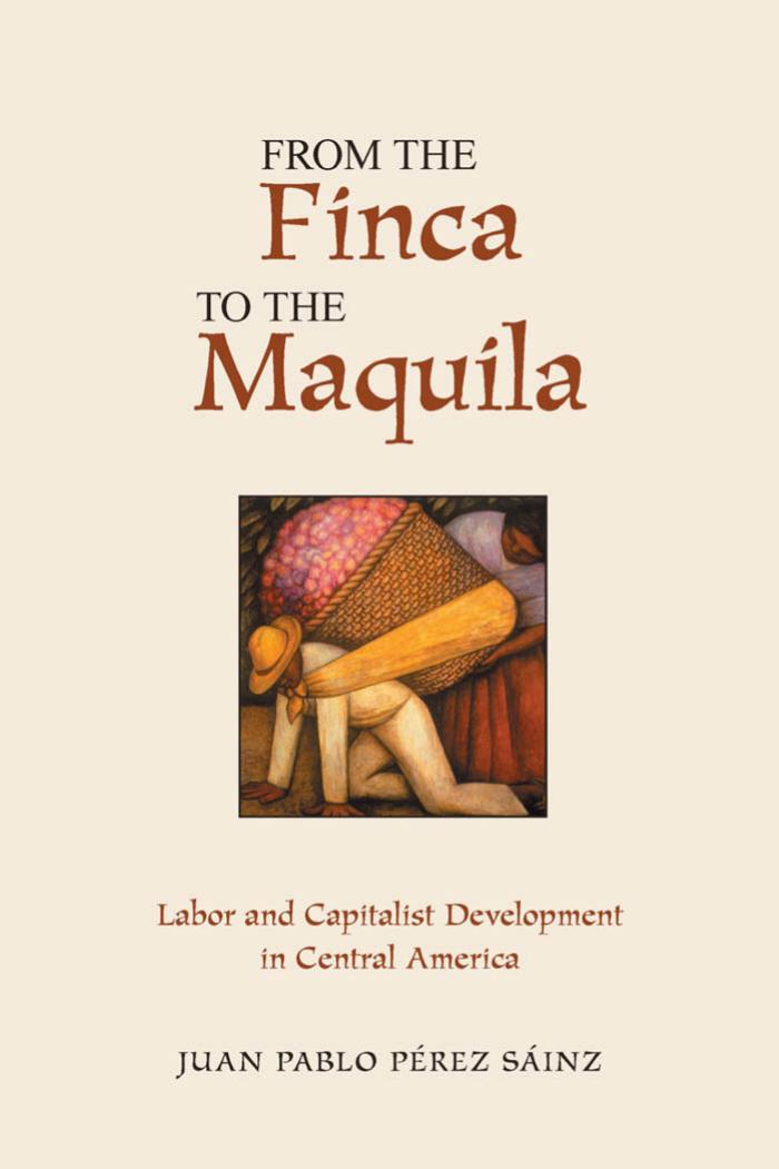 From The Finca To The Maquila: Labor And Capitalist Development In Central America by Juan Perez Sainz