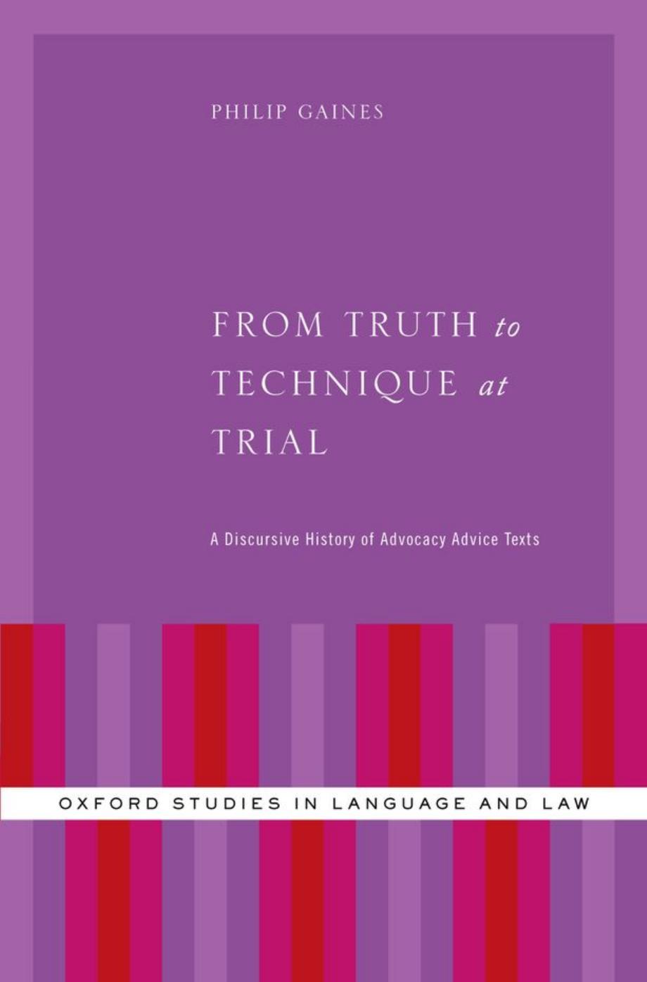 From Truth to Technique at Trial: A Discursive History of Advocacy Advice Texts by Philip Gaines