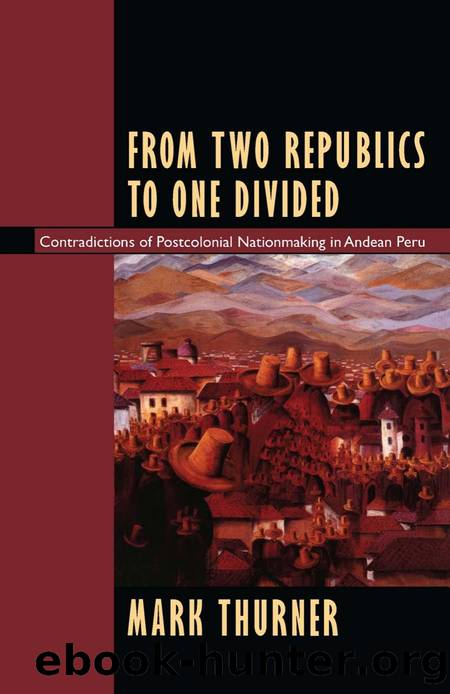 From Two Republics to One Divided : Contradictions of Postcolonial Nationmaking in Andean Peru by Mark Thurner
