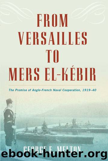 From Versailles to Mers el-Kébir: The Promise of Anglo-French Naval Cooperation, 191940 by George Melton