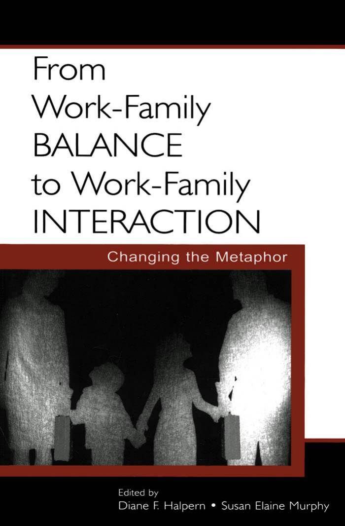 From Work-Family Balance to Work-Family Interaction: Changing the Metaphor by Diane F. Halpern Susan Elaine Murphy