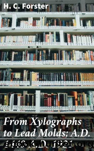 From Xylographs to Lead Molds; A.D. 1440-A.D. 1921 by H. C. Forster