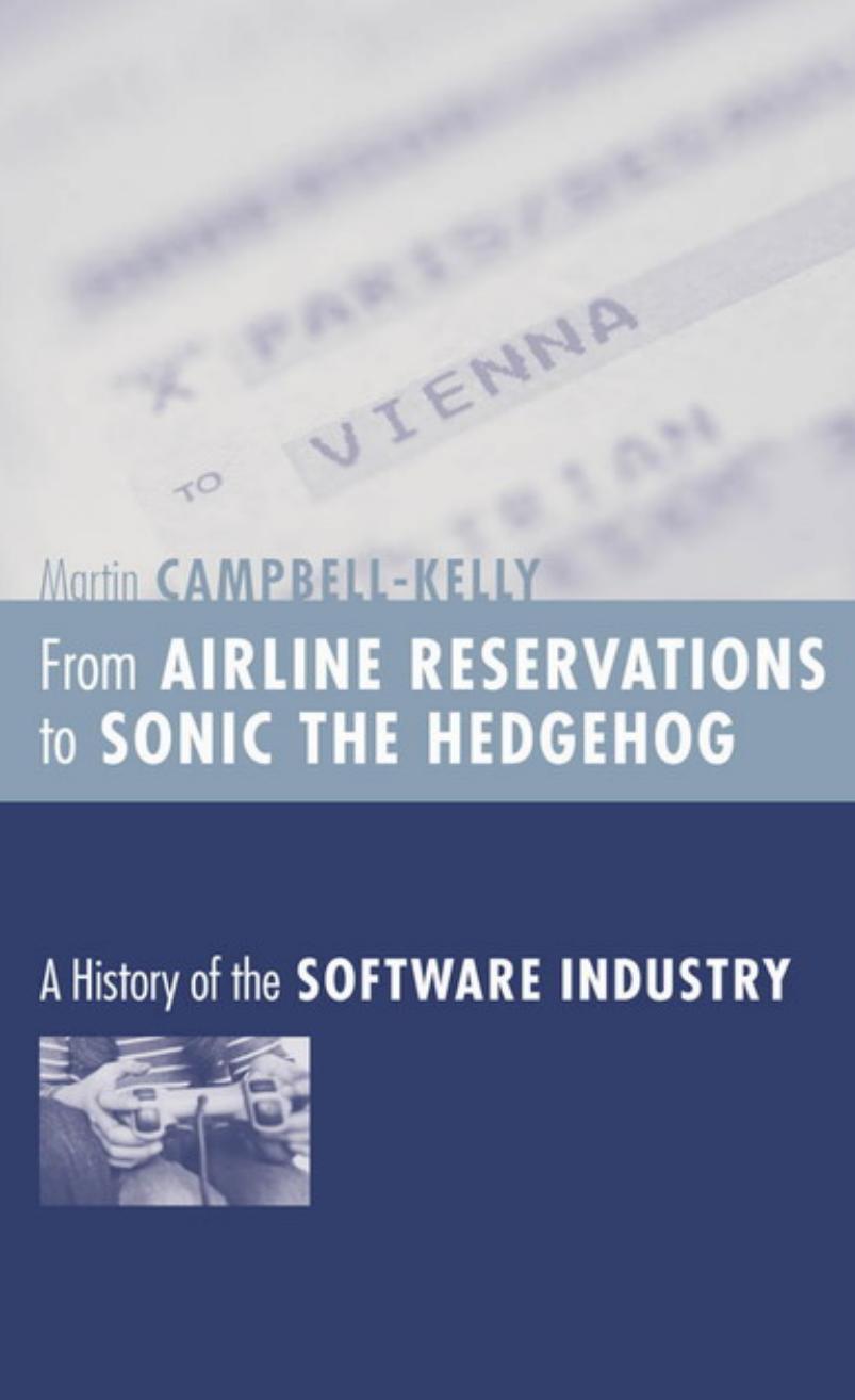 From airline reservations to Sonic the Hedgehog: a history of the software industry by Martin Campbell-Kelly