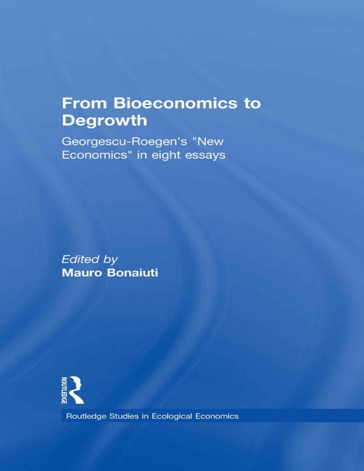 From bioeconomics to degrowth : georgescu-roegen's 'new economics' in eight essays. by Nicolas Georgescu-Roegen