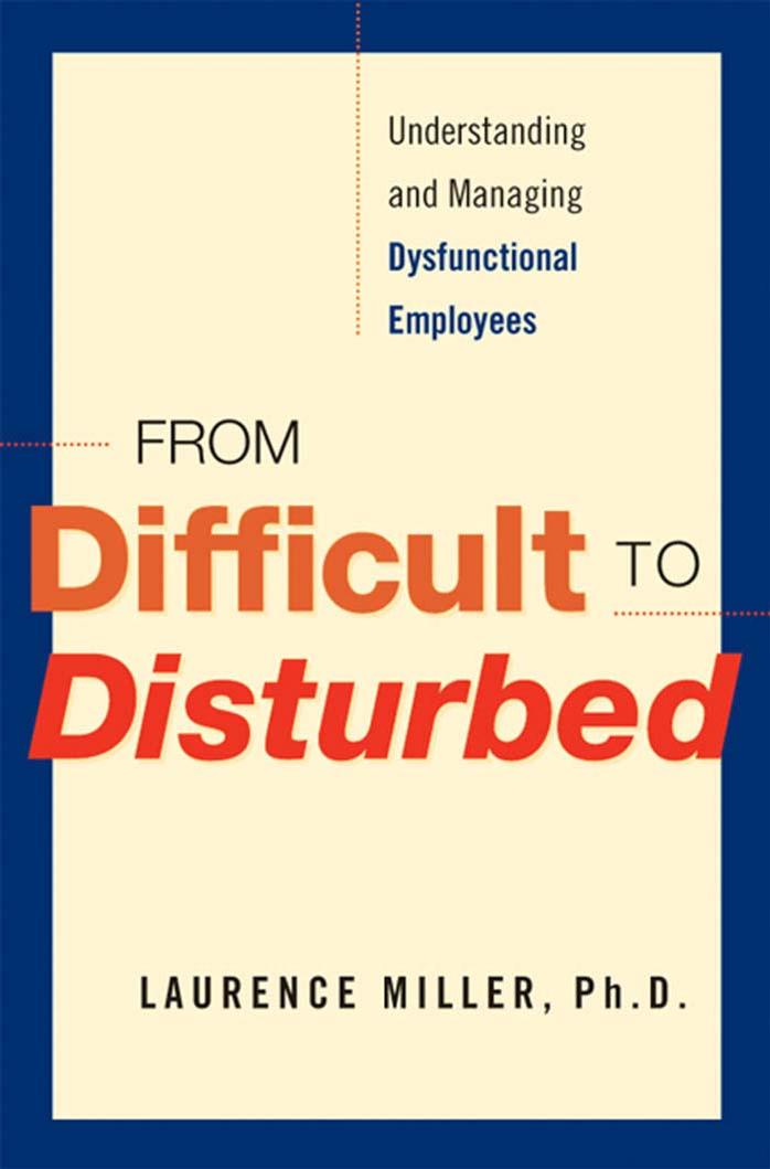 From difficult to disturbed: understanding and managing dysfunctional employees by Laurence Miller
