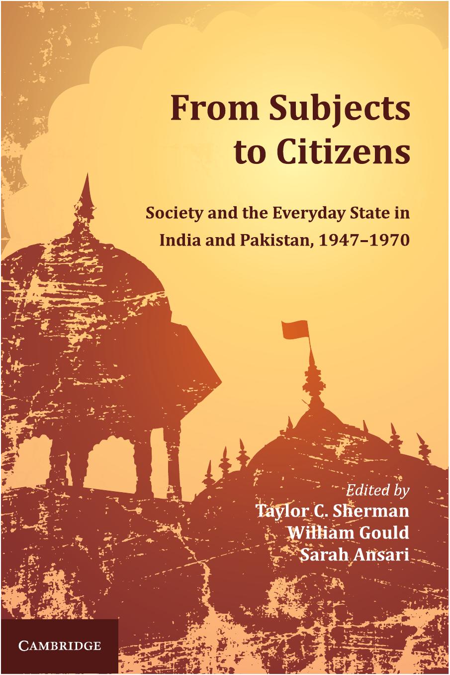 From subjects to citizens : society and the everyday state in India and Pakistan, 1947-1970 by Ansari Sarah F. D.; Gould William; Sherman Taylor C