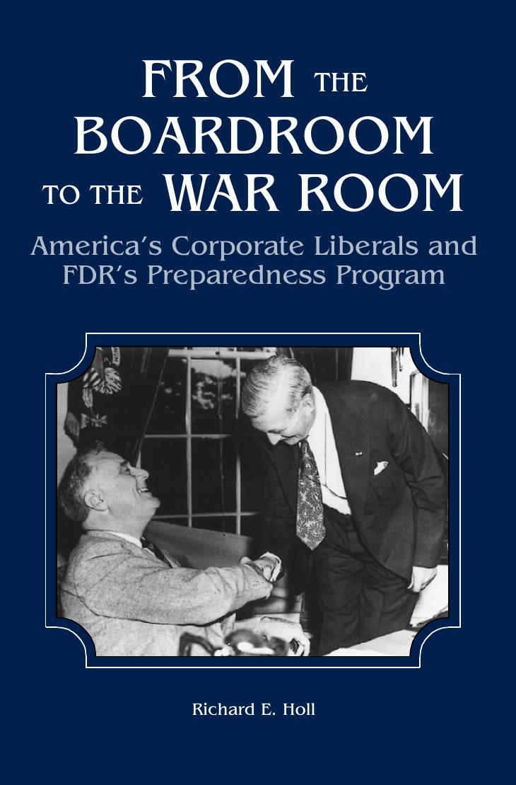 From the Boardroom to the War Room: America's Corporate Liberals and FDR's Preparedness Program by Richard E. Holl