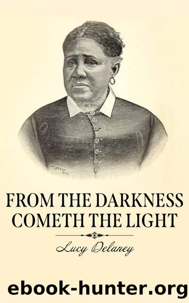 From the Darkness Cometh the Light by Lucy A. Delaney