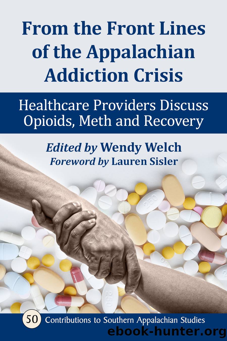 From the Front Lines of the Appalachian Addiction Crisis: Healthcare Providers Discuss Opioids, Meth and Recovery by Wendy Welch