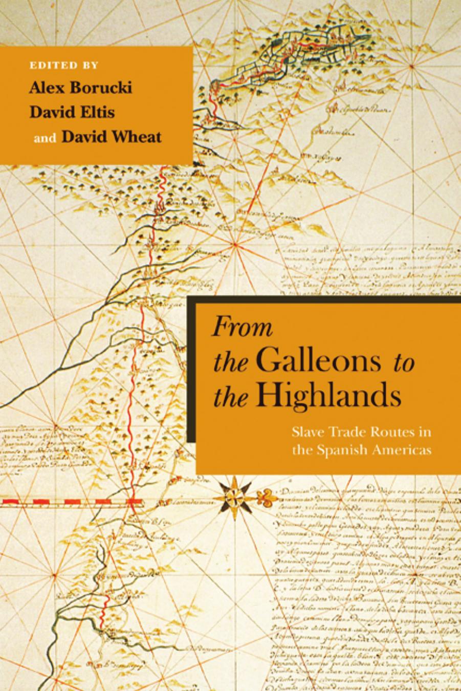 From the Galleons to the Highlands: Slave Trade Routes in the Spanish Americas by Alex Borucki David Eltis David Wheat