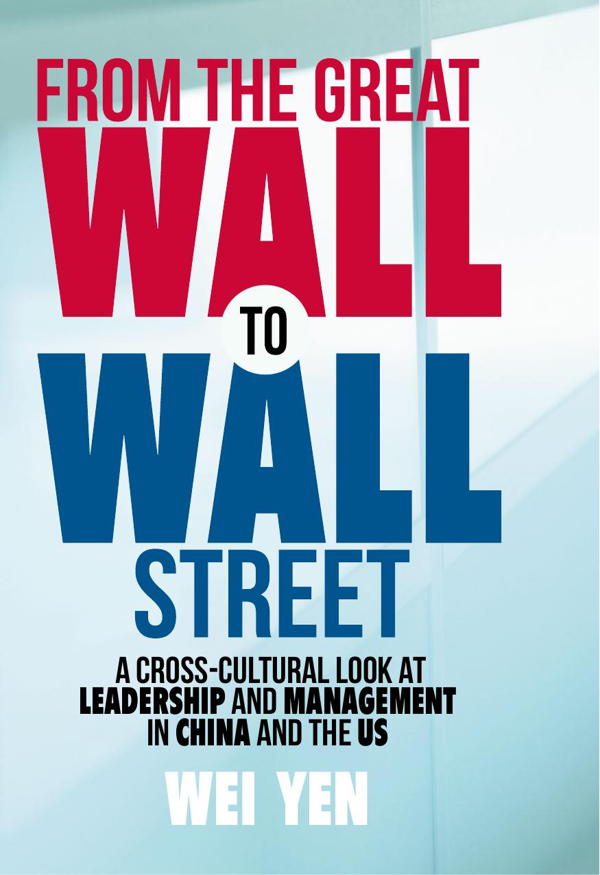 From the Great Wall to Wall Street by A Cross-Cultural Look at Leadership & Management in China & the US