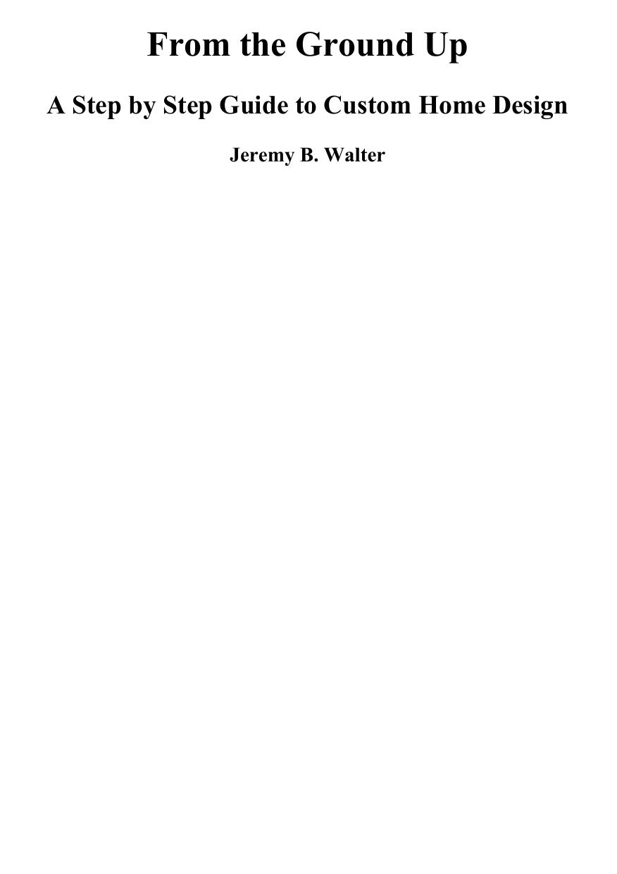 From the Ground Up : a Step by Step Guide to Custom Home Design by Jeremy B Walter