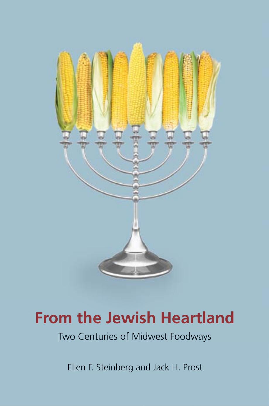 From the Jewish Heartland: Two Centuries of Midwest Foodways by Ellen F. Steinberg Jack H. Prost