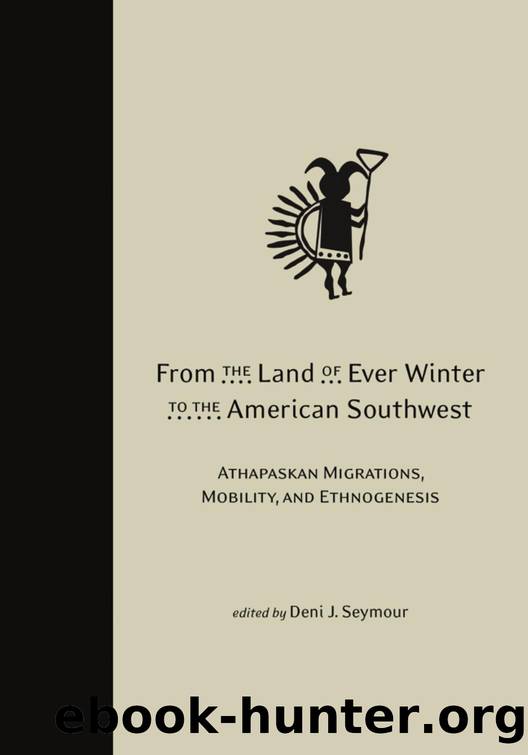 From the Land of Ever Winter to the American Southwest : Athapaskan Migrations, Mobility, and Ethnogenesis by Deni J. Seymour
