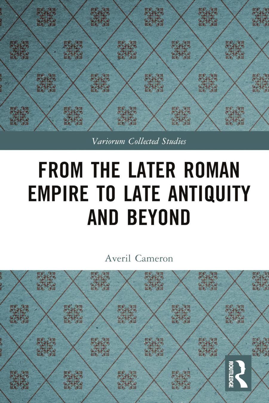 From the Later Roman Empire to Late Antiquity and Beyond by Averil Cameron