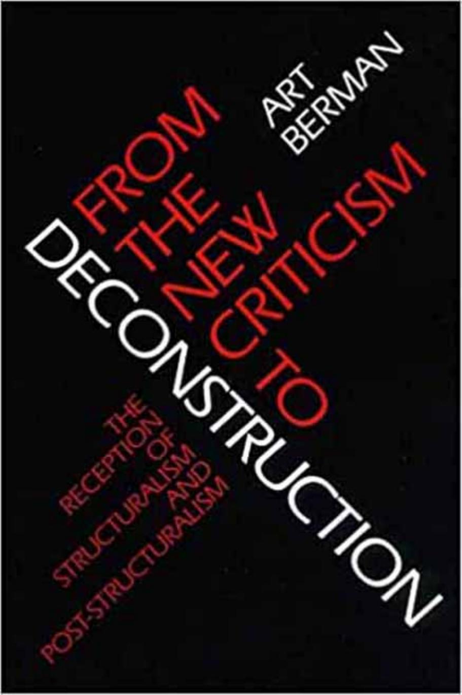 From the New Criticism to Deconstruction: The Reception of Structuralism and Post-Structuralism by Art Berman