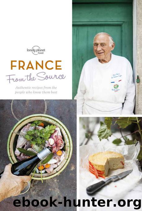 From the Source - France: Authentic Recipes From the People That Know Them the Best (Lonely Planet) by Food Lonely Planet