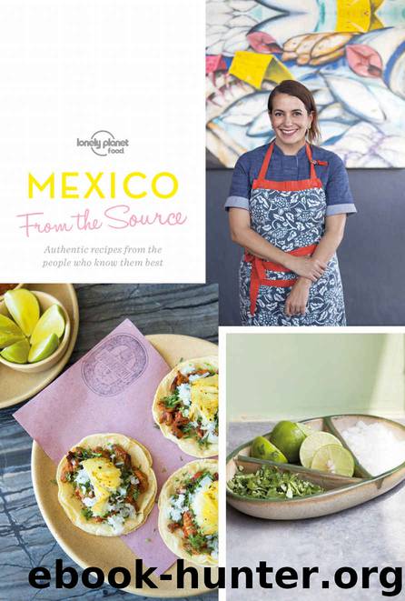 From the Source - Mexico: Authentic Recipes From the People That Know Them the Best (Lonely Planet) by Planet Lonely