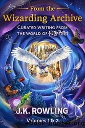 From the Wizarding Archive (Volumes 1 & 2): Curated Writing from the World of Harry Potter by J.K. Rowling