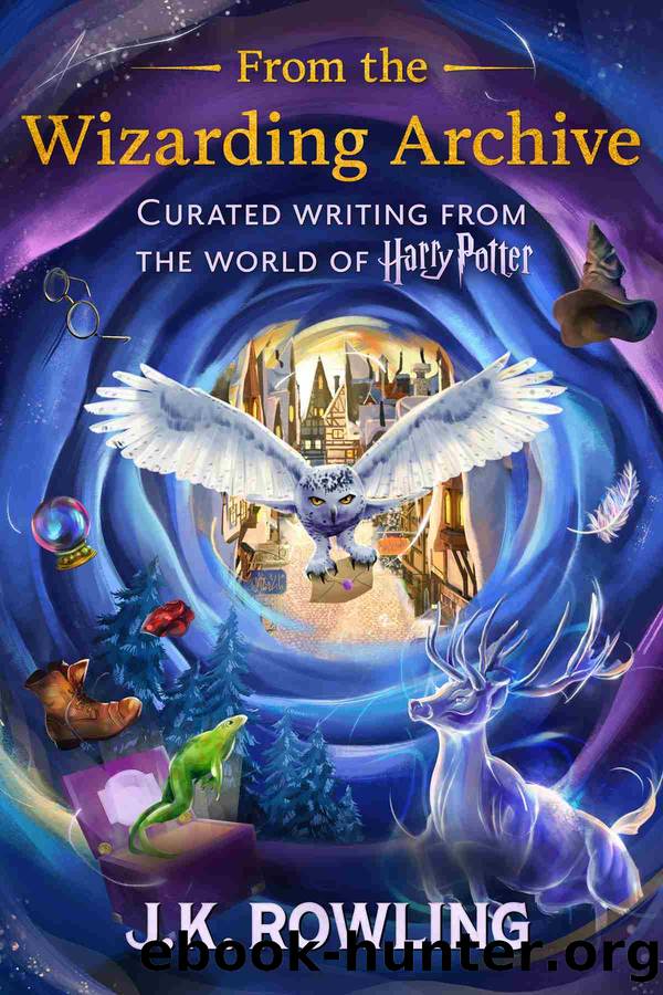 From the Wizarding Archive: Curated Writing from the World of Harry Potter by J.K. Rowling