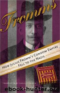 Fromms: How Julis Fromm's Condom Empire Fell to the Nazis by unknow