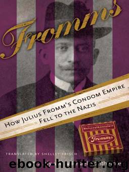 Fromms: How Julius Fromm's Condom Empire Fell to the Nazis by Götz Aly; Michael Sontheimer; Shelley Frisch